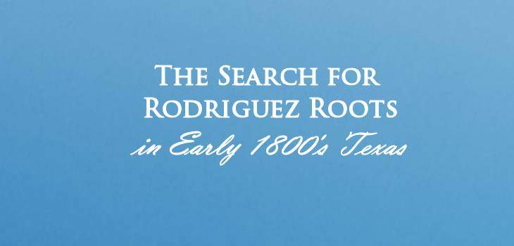 The Search for Rodriguez Roots in Early 1800's Texas