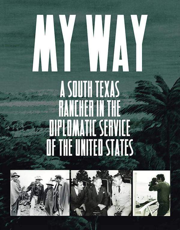 My Way A South Texas Rancher in the Diplomatic Service of the Untied States
