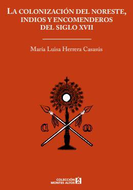 La Colonizacion del Noreste, Indios y Encomenderos del Siglo XVII