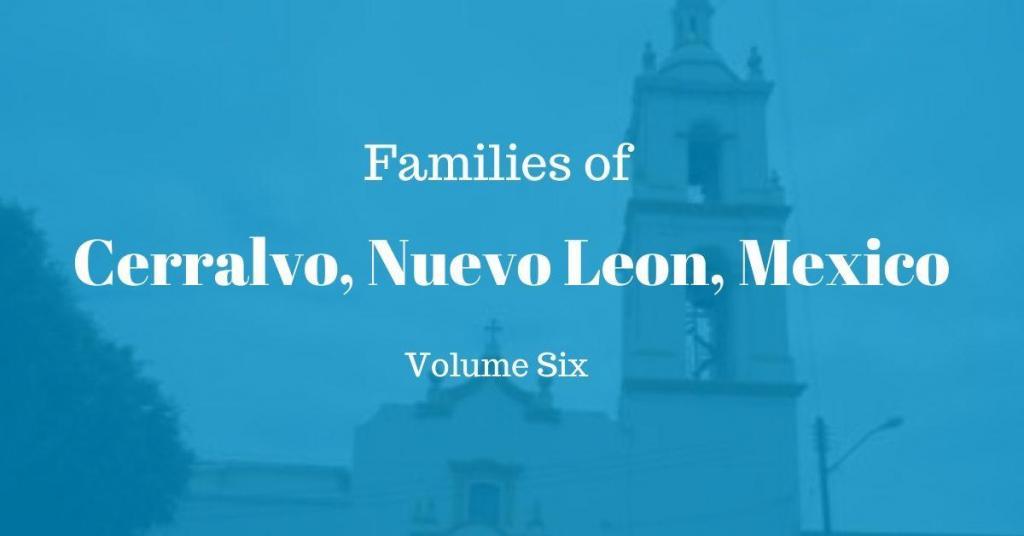 Families of Cerralvo, Nuevo Leon, Mexico Volume Six