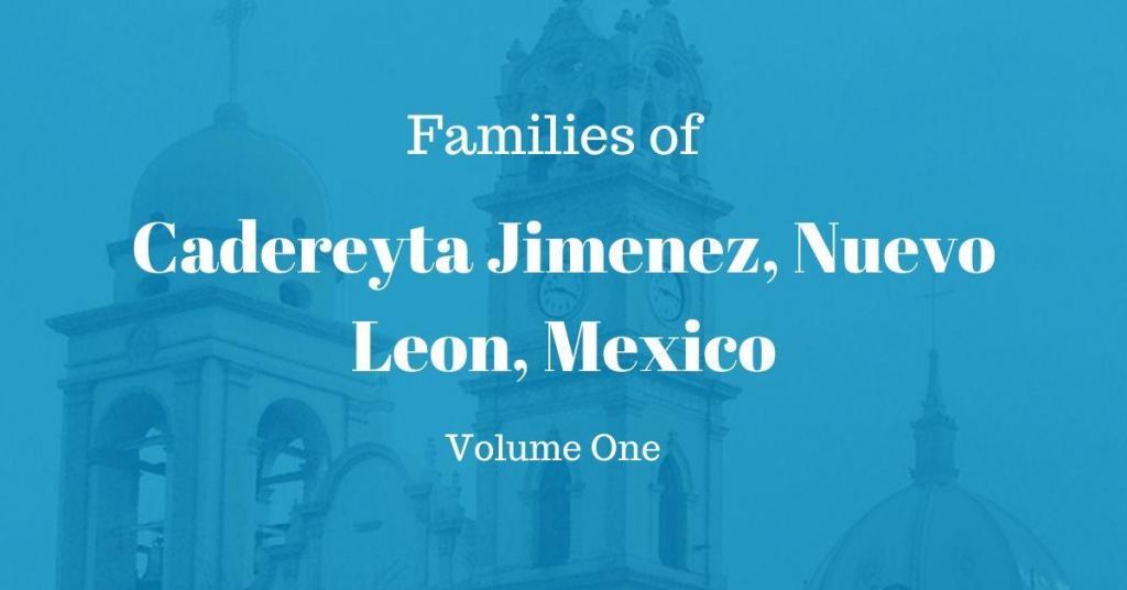 Families of Cadereyta Jimenez, Nuevo Leon, Mexico Volume One
