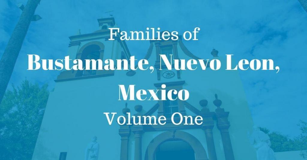 Families of Bustamante Nuevo Leon, Mexico Volume One