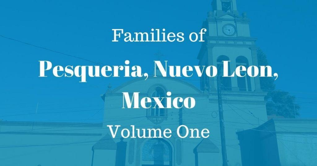 Families of Pesqueria, Nuevo Leon, Mexico Volume One
