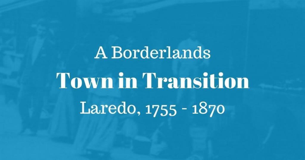 A Borderlands Town in Transition Laredo,1755-1870