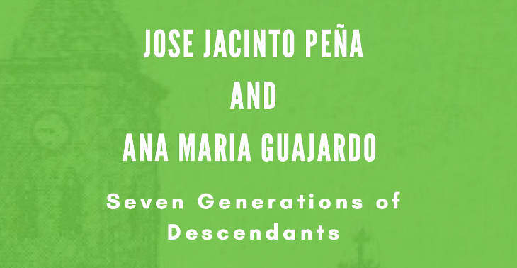 Jose Jacinto Peña and Ana Maria Guajardo Seven Generations of Descendants