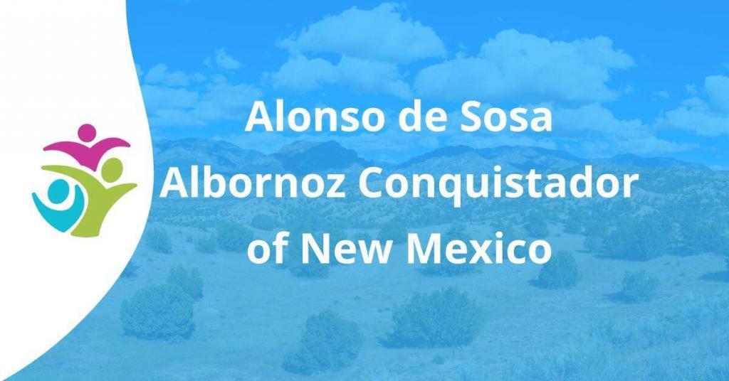 Alonso de Sosa Albornoz Conquistador of New Mexico