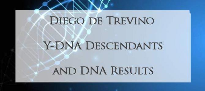 Diego de Trevino Y-DNA Report of Descendants and DNA Results Diego de Trevino Y-DNA Report of Descendants and DNA Results