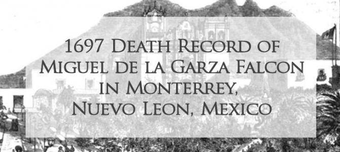 1697 Church Death Record of Miguel de la Garza Falcon in Monterrey, Nuevo Leon, Mexico 1697 Church Death Record of Miguel de la Garza Falcon in Monterrey, Nuevo Leon, Mexico