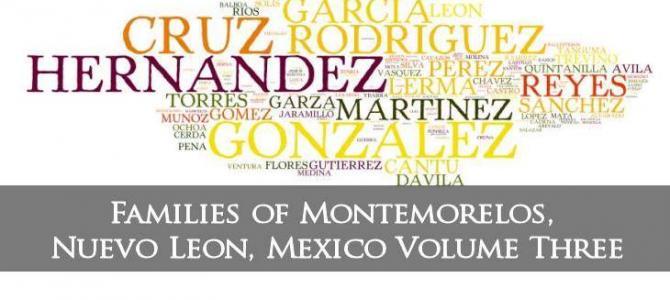 Families of Montemorelos, Nuevo Leon, Mexico Volume Three Families of Montemorelos, Nuevo Leon, Mexico Volume Three