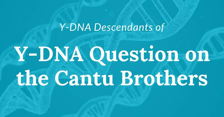 Y-DNA Question on the Cantu Brothers Joseph and Geronimo Cantu