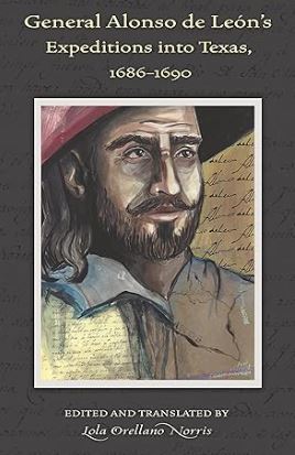 General Alonso de Leon's Expeditions into Texas, 1686-1690 General Alonso de Leon's Expeditions into Texas, 1686-1690