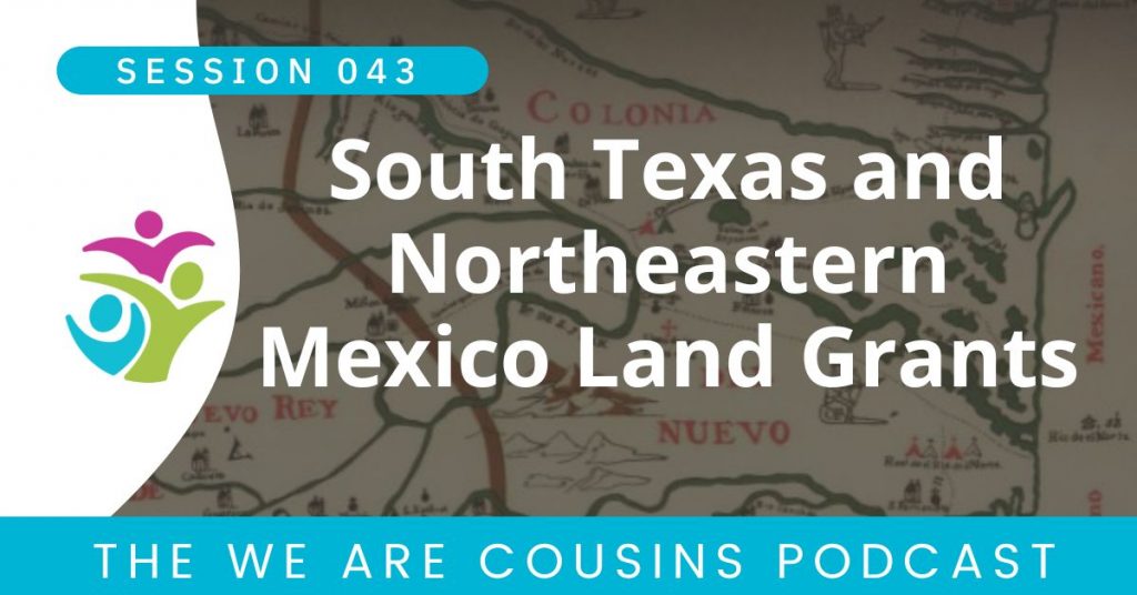 South Texas and Northeastern Mexico Land Grants We Are Cousins Podcast