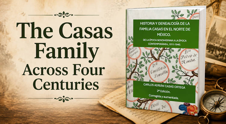Historia y genealogÃa de la familia Casas en el norte de México De la época novohispana a la época contemporánea, 1511-1940. Segunda edición. Corregida y aumentada